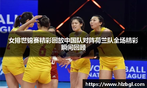 女排世锦赛精彩回放中国队对阵荷兰队全场精彩瞬间回顾