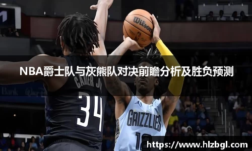 NBA爵士队与灰熊队对决前瞻分析及胜负预测