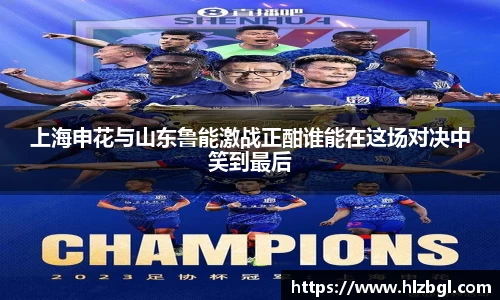 上海申花与山东鲁能激战正酣谁能在这场对决中笑到最后